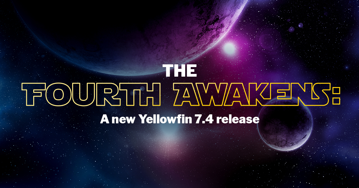 The Fourth Awakens: A New Yellowfin 7.4 Release The Fourth Awakens: A New Yellowfin 7.4 Release
