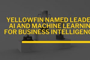 Yellowfin Named Leader in the Use of Artificial Intelligence and Machine Learning for Business Intelligence Yellowfin Named Leader in the Use of Artificial Intelligence and Machine Learning for Business Intelligence