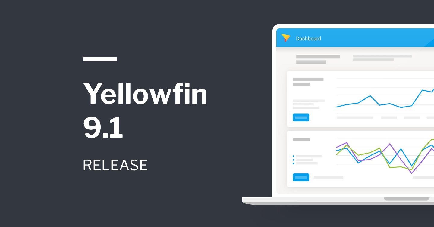A New Yellowfin 9.1 Release A New Yellowfin 9.1 Release