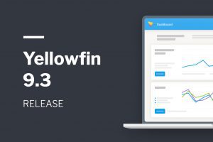 Yellowfin 9.3 Release Highlights