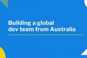 Building a global software development team from Australia Building a global software development team from Australia